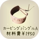 基本のカービング教室　カービングバングルA　材料費1950円　所要時間約2時間